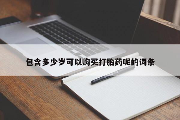 流产药网上专门卖店联系微信包含多少岁可以购买打胎药呢的词条