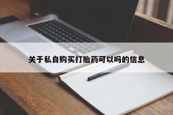 流产药网上专门卖店联系微信关于私自购买打胎药可以吗的信息