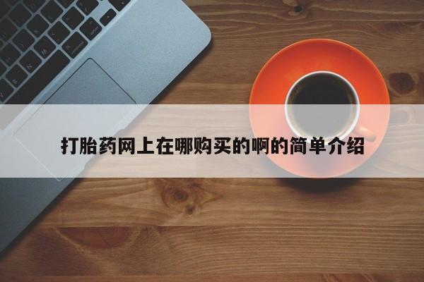 流产药网上专门卖店联系微信打胎药网上在哪购买的啊的简单介绍