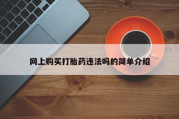 流产药网上专门卖店联系微信网上购买打胎药违法吗的简单介绍