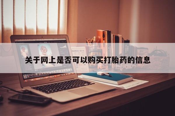 流产药网上专门卖店联系微信关于网上是否可以购买打胎药的信息