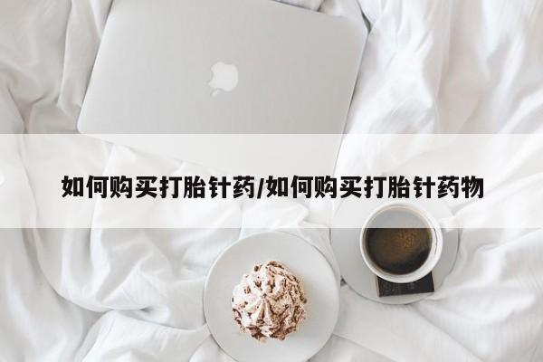 流产药网上专门卖店联系微信如何购买打胎针药/如何购买打胎针药物