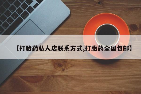 流产药网上专门卖店联系微信【打胎药私人店联系方式,打胎药全国包邮】