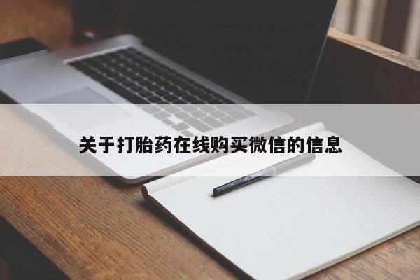 流产药网上专门卖店联系微信关于打胎药在线购买微信的信息