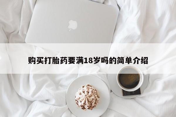 流产药网上专门卖店联系微信购买打胎药要满18岁吗的简单介绍