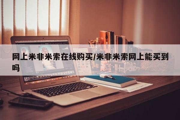 流产药网上专门卖店联系微信网上米非米索在线购买/米非米索网上能买到吗