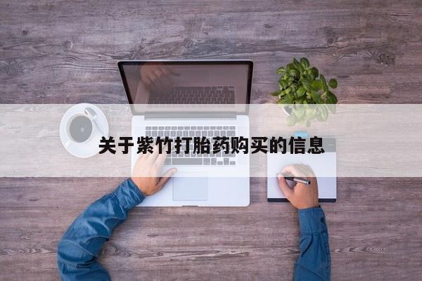 流产药网上专门卖店联系微信关于紫竹打胎药购买的信息
